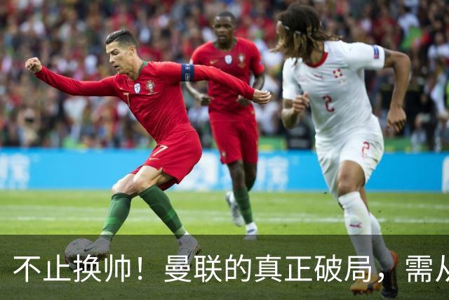不止换帅！曼联的真正破局，需从根上完成体系重构