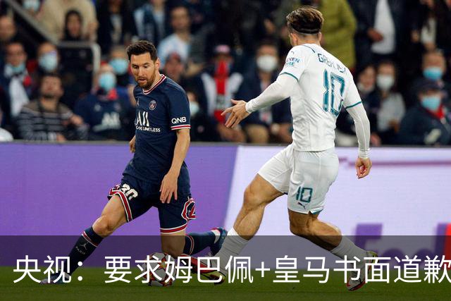 央视：要求姆巴佩+皇马书面道歉，否则免谈！中国足协已严正交涉