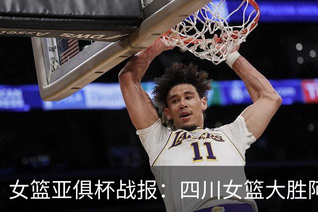 女篮亚俱杯战报：四川女篮大胜阿卡丽火花 豪取亚俱杯两连胜