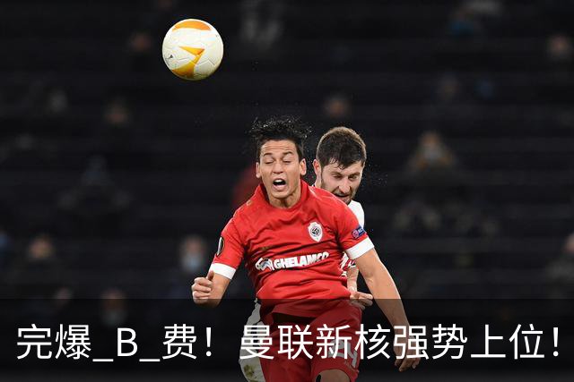 完爆 B 费！曼联新核强势上位！6500 万巨星一战碾压昔日核心