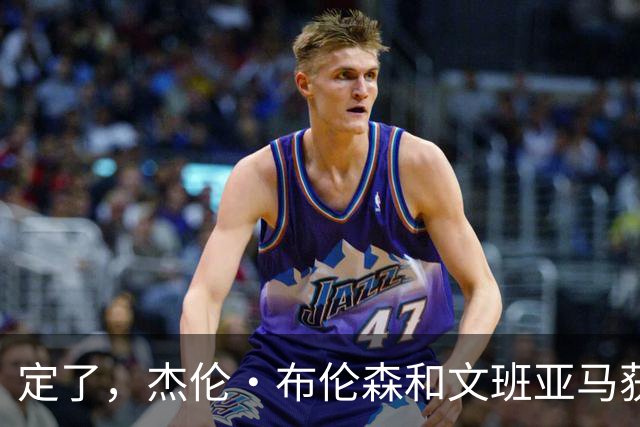 定了，杰伦·布伦森和文班亚马获得亚当·萧华的NBA门面认可