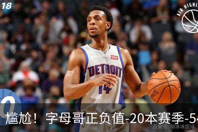尴尬！字母哥正负值-20本赛季-54 他不在热火才有高潮