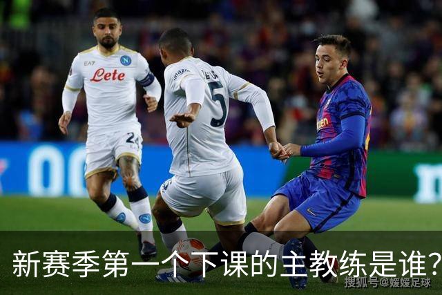 新赛季第一个下课的主教练是谁？五位少帅如坐针毡，两洋帅也危险