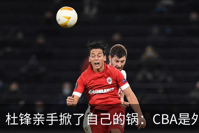 杜锋亲手掀了自己的锅：CBA是外援培训班，本土球员负责围观