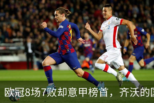 欧冠8场7败却意甲榜首，齐沃的国米怎么了？