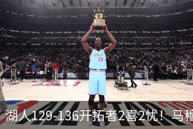 湖人129-136开拓者2喜2忧！马穆+扎威太好用，格兰姆斯融入遇阻！
