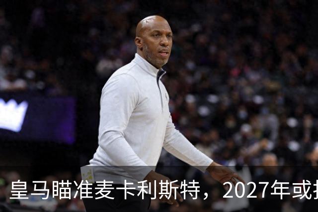 皇马瞄准麦卡利斯特，2027年或抢利物浦核心