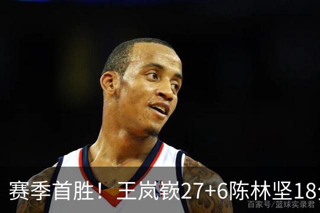 赛季首胜！王岚嵚27+6陈林坚18分 山东击败同曦