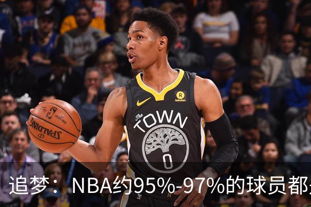 追梦：NBA约95%-97%的球员都是角色球员 并非人人基本功扎实
