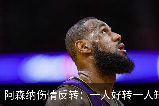阿森纳伤情反转：一人好转一人缺阵数周，中场被迫顶上