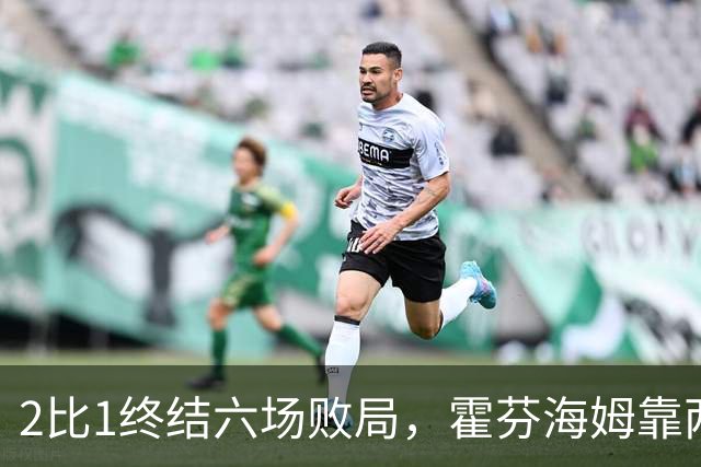 2比1终结六场败局，霍芬海姆靠两记传球撕开垫底队
